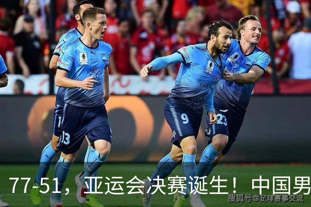 77-51，亚运会决赛诞生！中国男篮争冠劲敌5连胜 西亚豪门被送回家